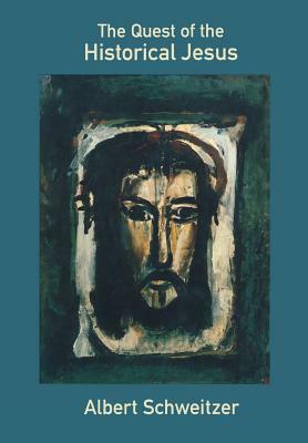 The Quest of the Historical Jesus by Albert Schweitzer