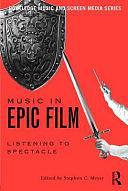 Music in Epic Film: Listening to Spectacle by Stephen C. Meyer