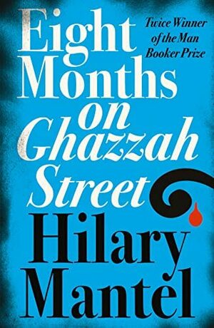 Eight Months on Ghazzah Street by Hilary Mantel