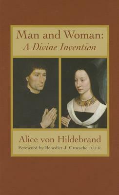 Man and Woman: A Divine Invention by Alice Von Hildebrand