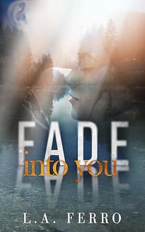 Fade Into You by L.A. Ferro
