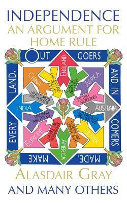 Independence: An Argument for Home Rule by Alasdair Gray