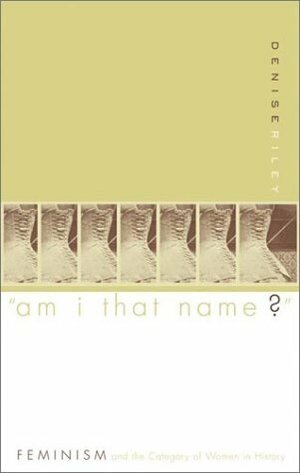 Am I That Name?: Feminism And The Category Of Women In History by Denise Riley