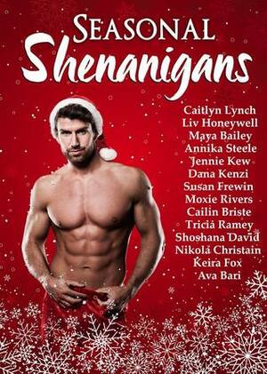 Seasonal Shenanigans by Jennie Kew, Ava Bari, Cailin Briste, Caitlyn Lynch, Dana Kenzi, Keira Fox, Tricia Ramey, Annika Steele, Shoshana David, Nikola Christain, Moxie Rivers, Liv Honeywell, Maya Bailey, Susan Frewin