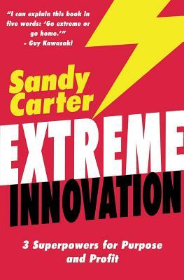 Extreme Innovation: 3 Superpowers for Purpose and Profit by Sandy Carter