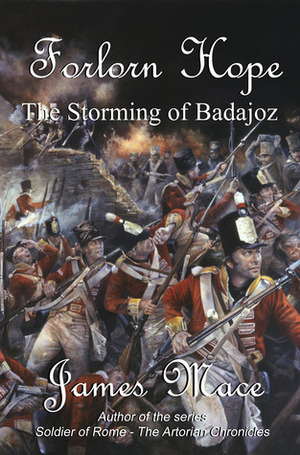 Forlorn Hope: The Storming of Badajoz by James Mace