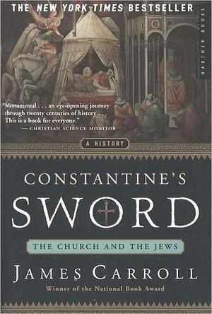 Constantine's Sword: The Church and The Jews, A History by James Carroll, James Carroll