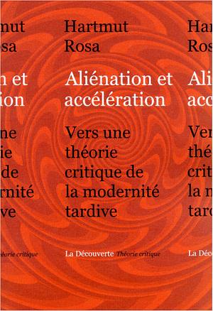 Aliénation et accélération: vers une théorie critique de la modernité tardive by Hartmut Rosa