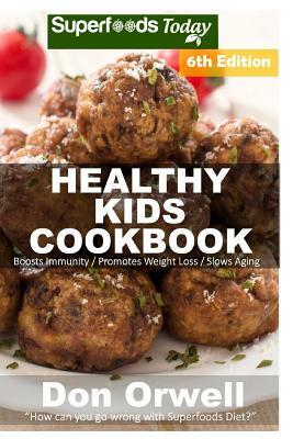 Healthy Kids Cookbook: Over 220 Quick & Easy Gluten Free Low Cholesterol Whole Foods Recipes full of Antioxidants & Phytochemicals by Don Orwell