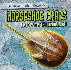 Horseshoe Crabs Lived with the Dinosaurs! by Sarah Machajewski