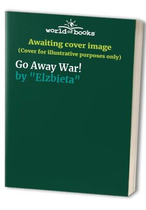 Go Away, War! by Elzbieta Gaudasinska