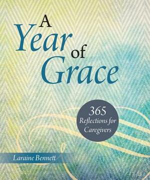 A Year of Grace: 365 Reflections for Caregivers by Laraine Bennett