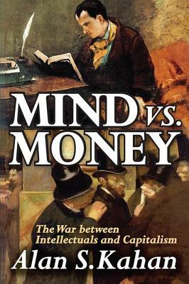 Mind vs. Money: The War Between Intellectuals and Capitalism by Alan Kahan
