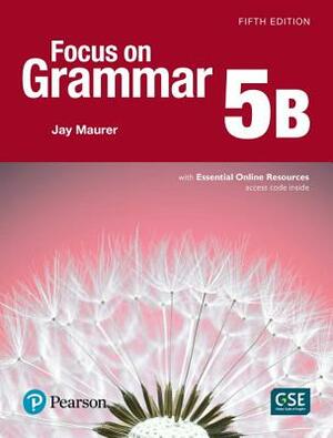 Focus on Grammar 5 Student Book B with Essential Online Resources by Jay Maurer