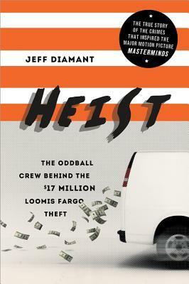 Heist: The Oddball Crew Behind the $17 Million Loomis Fargo Theft by Jeff Diamant