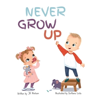 Never Grow Up by Jk Nielson