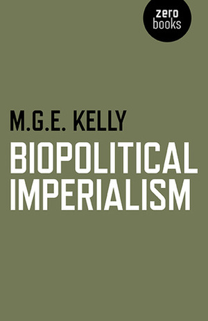 Biopolitical Imperialism by Mark G.E. Kelly