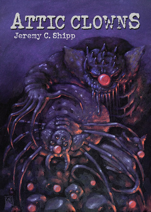 Attic Clowns: Complete Collection by Jeremy C. Shipp