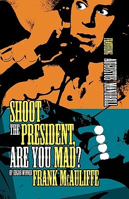 Shoot the President, Are You Mad? by Frank McAuliffe