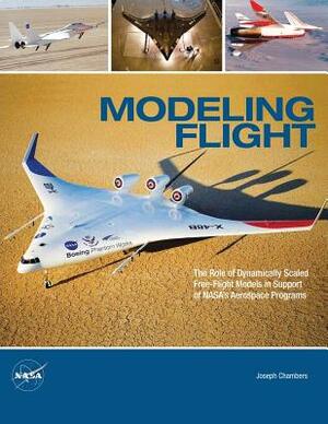 Modeling Flight: The Role of Dynamically Scaled Free-Flight Models in Support of NASA's Aerospace Programs by Joseph R. Chambers