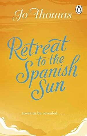 Retreat to the Spanish Sun: Fall in love with the perfect escapist romance from the bestselling author by Jo Thomas