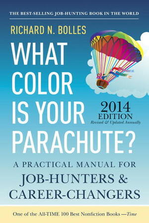 What Color Is Your Parachute? 2014: A Practical Manual for Job-Hunters and Career-Changers by Richard N. Bolles