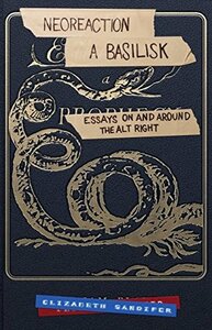 Neoreaction a Basilisk: Essays on and Around the Alt-Right by Jack Graham, Elizabeth Sandifer