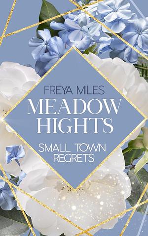 Meadow Hights: Small Town Regrets by Freya Miles