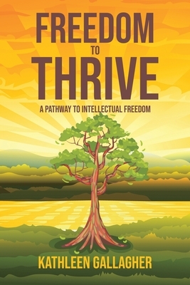 Freedom to Thrive: A Pathway to Intellectual Freedom by Kathleen Gallagher