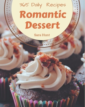 365 Daily Romantic Dessert Recipes: Everything You Need in One Romantic Dessert Cookbook! by Sara Hunt