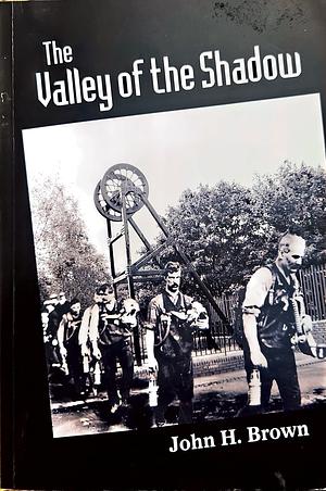 The valley of the shadow: An account of Britain's worst mining disaster, the Senghenydd explosion by John H. Brown