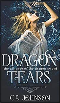 Dragon Tears (The Alliance of the Dragon Sword, #0) by C.S. Johnson