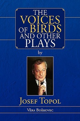 The Voices of Birds and Other Plays by Josef Topol by Josef Topol, Vera Borkovec