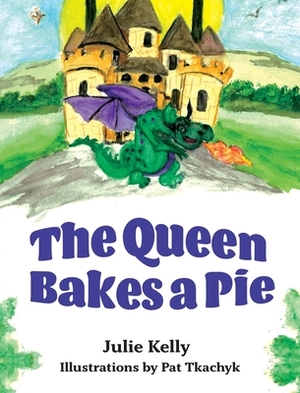 The Queen Bakes A Pie by Julie Kelly