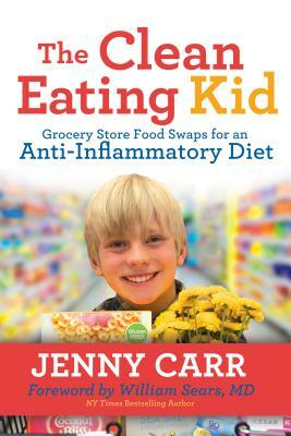 The Clean-Eating Kid: Grocery Store Food Swaps for an Anti-Inflammatory Diet by Jenny Carr