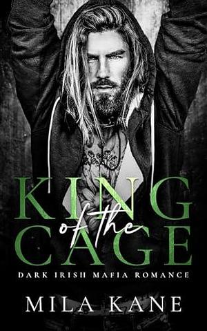 King of the Cage: A Dark Irish Mafia Romance by Mila Kane, Mila Kane