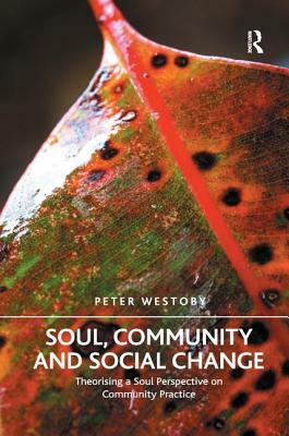 Soul, Community and Social Change: Theorising a Soul Perspective on Community Practice by Peter Westoby