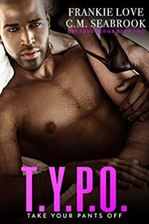 T.Y.P.O.: Take Your Pants Off by Frankie Love, C.M. Seabrook