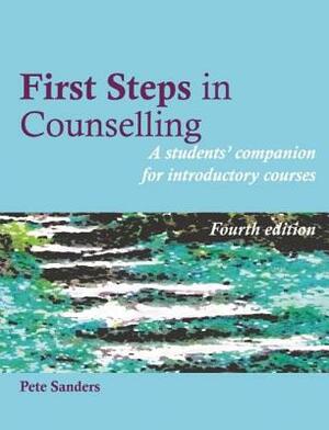 First Steps in Counselling: A Students' Companion for Introductory Courses by Pete Sanders