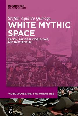 White Mythic Space: Racism, the First World War, and &gt;Battlefield 1 by Stefan Aguirre Quiroga