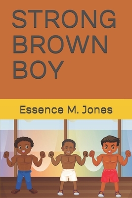 Strong Brown Boy: You Are Strong Brown Boy by Essence M. Jones