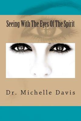 Seeing With The Eyes Of The Spirit by Michelle Davis