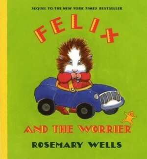 Felix and the Worrier by Rosemary Wells