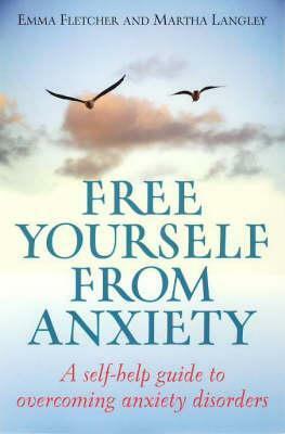 Free Yourself from Anxiety: A Self-Help Guide to Overcoming Anxiety Disorders by Emma Fletcher, Martha Langley