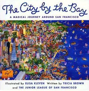 City by the Bay: A Magical Journey Around San Francisco by Tricia Brown, Elisa Kleven, The Junior League of San Francisco
