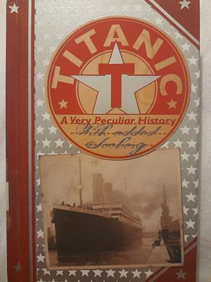 Titanic: A Very Peculiar History by Jim Pipe