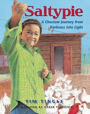 Saltypie: A Choctaw Journey from Darkness into Light by Tim Tingle, Karen Clarkson