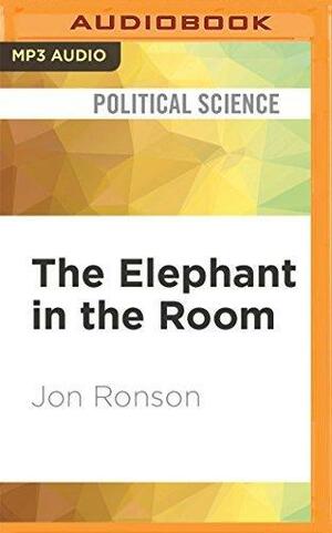 The Elephant in the Room: A Journey into the Trump Campaign and the ‘Alt-Right' by Jon Ronson, Jon Ronson