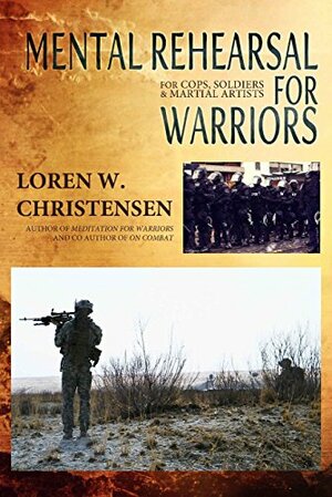 Mental Rehearsal For Warriors: For Cops, Soldiers And Martial Artists by Loren W. Christensen