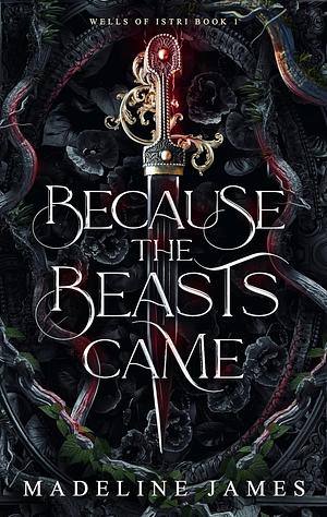 Because the Beasts Came by Madeline James